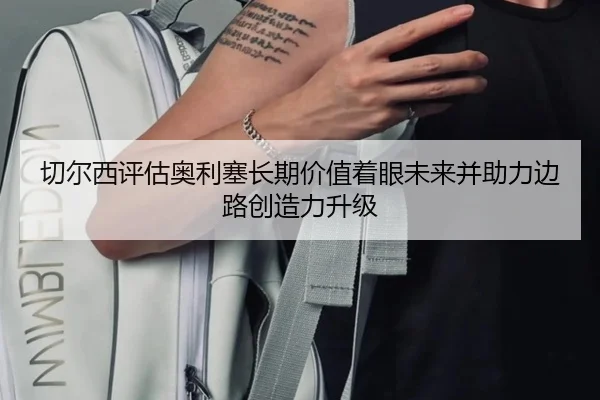 切尔西评估奥利塞长期价值着眼未来并助力边路创造力升级