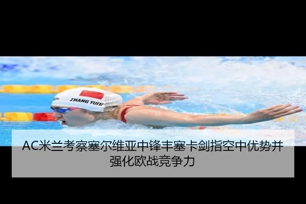 AC米兰考察塞尔维亚中锋丰塞卡剑指空中优势并强化欧战竞争力